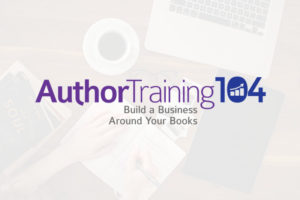 Author Training 104 | Build A Business Around Your Books